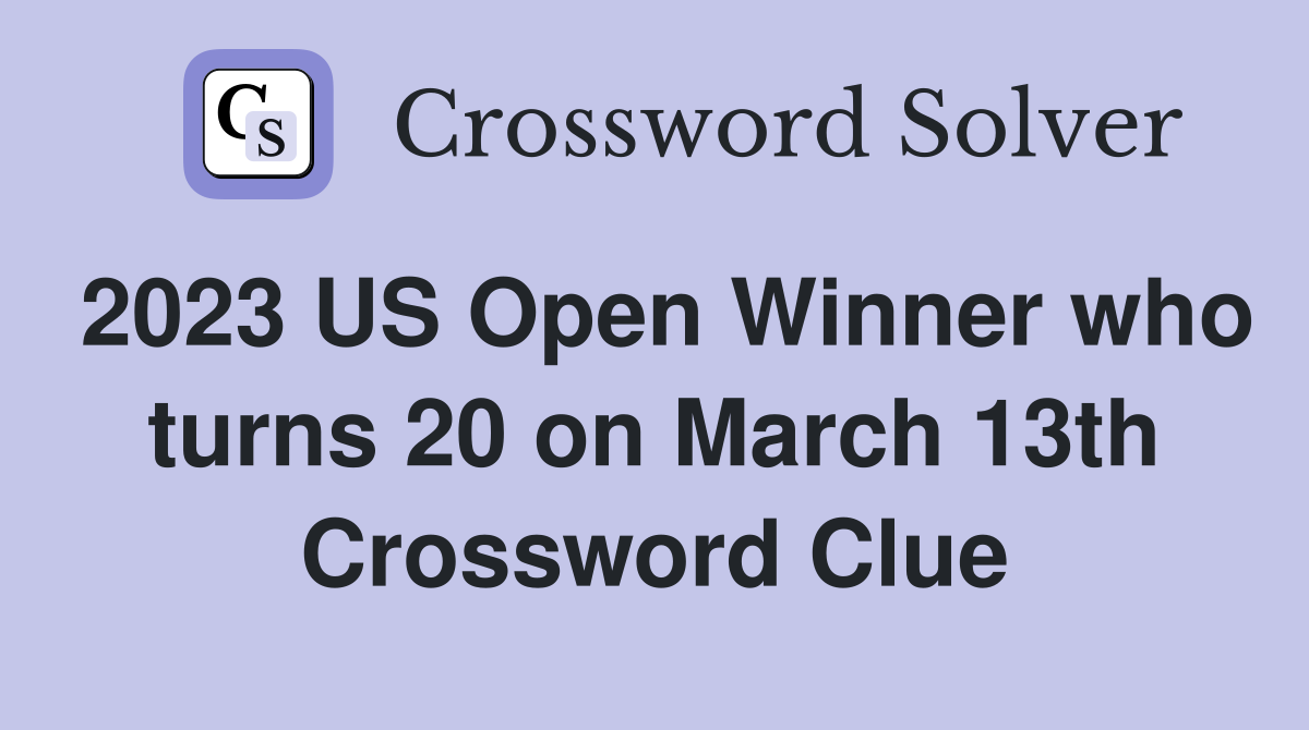 2023 US Open Winner who turns 20 on March 13th Crossword Clue Answers